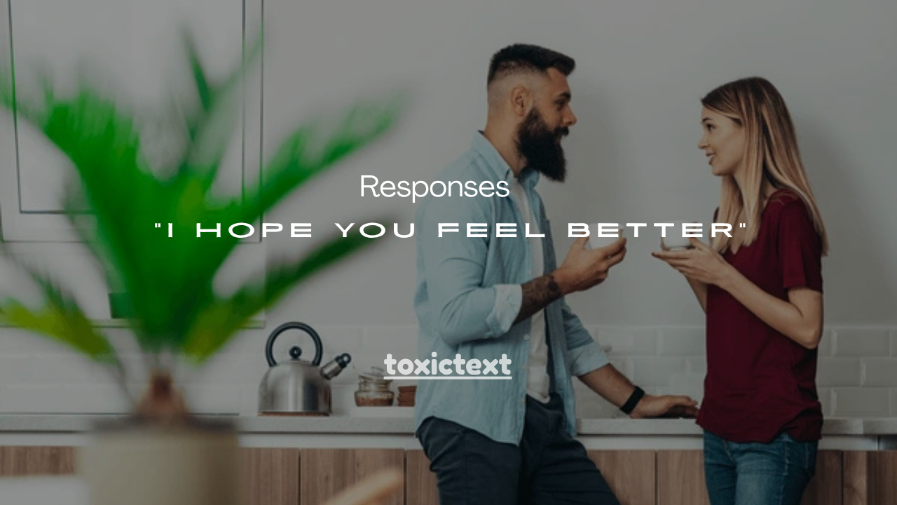 200+ Grateful Responses to “I Hope You Feel Better”