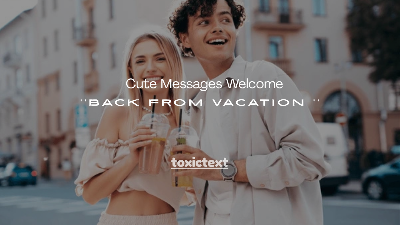 110+Cute Messages Welcome Back From Vacation