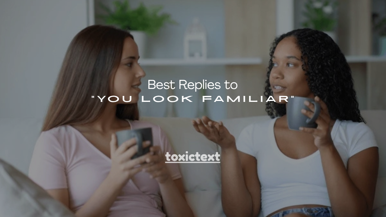 150+ Best Replies to “You Look Familiar”