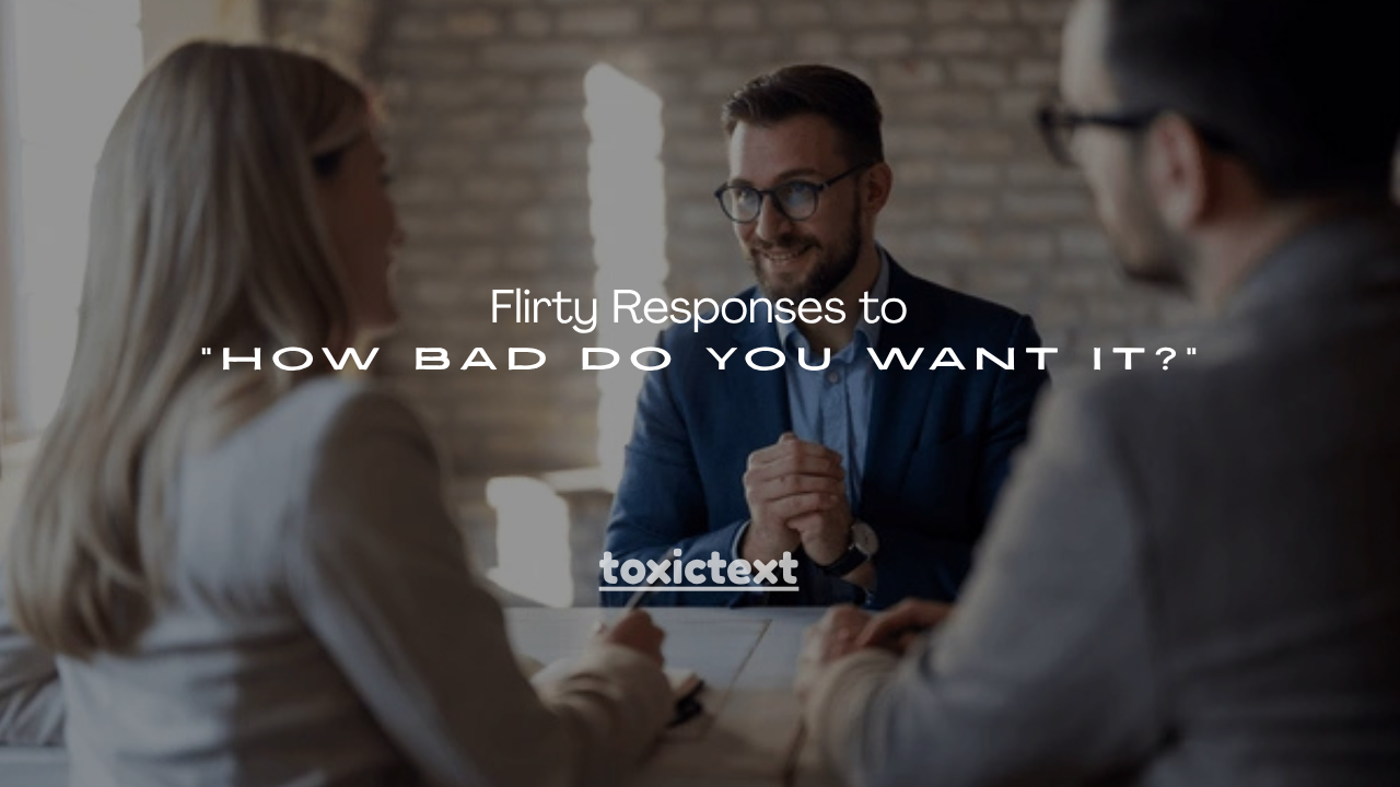 100+ Flirty Responses to “How Bad Do You Want It?”