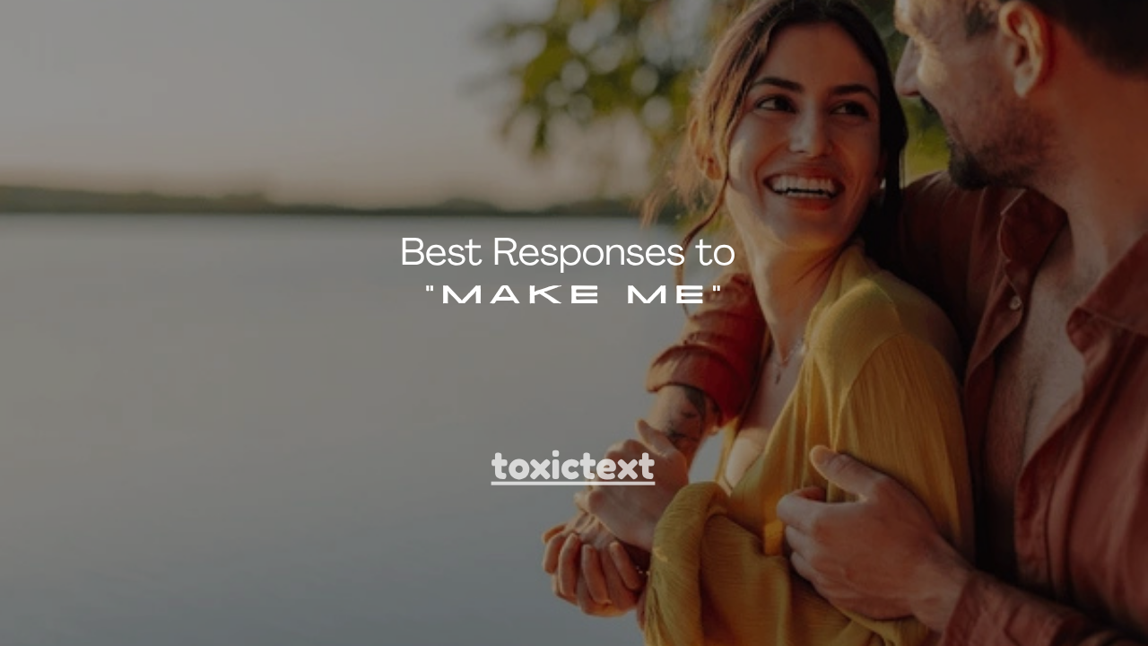 140+ Best Responses to “Make Me”