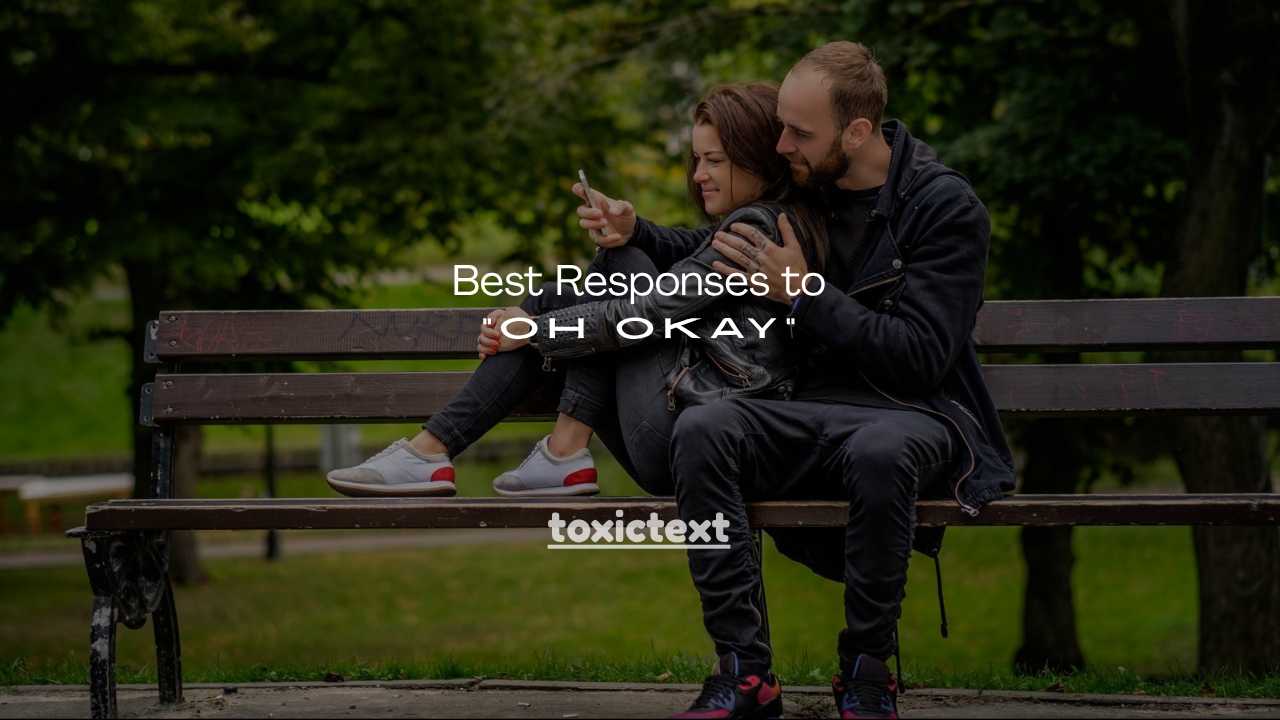 120+ Best Responses to "Oh Okay"