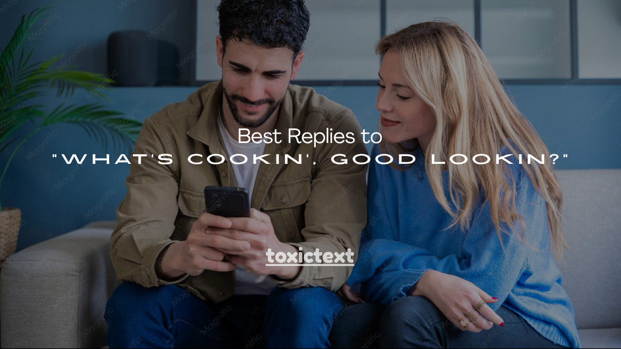 180+ Best Replies to "What's Cookin', Good Lookin?"
