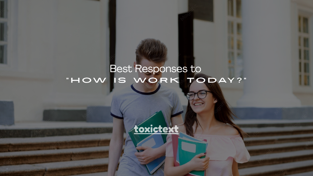 100+ Best Responses to “How Is Work Today?”