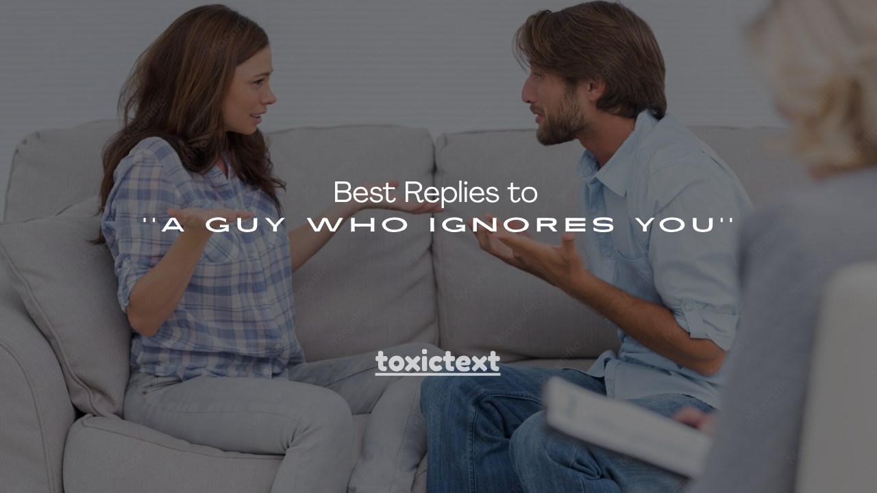 120+ Best Replies to a Guy Who Ignores You