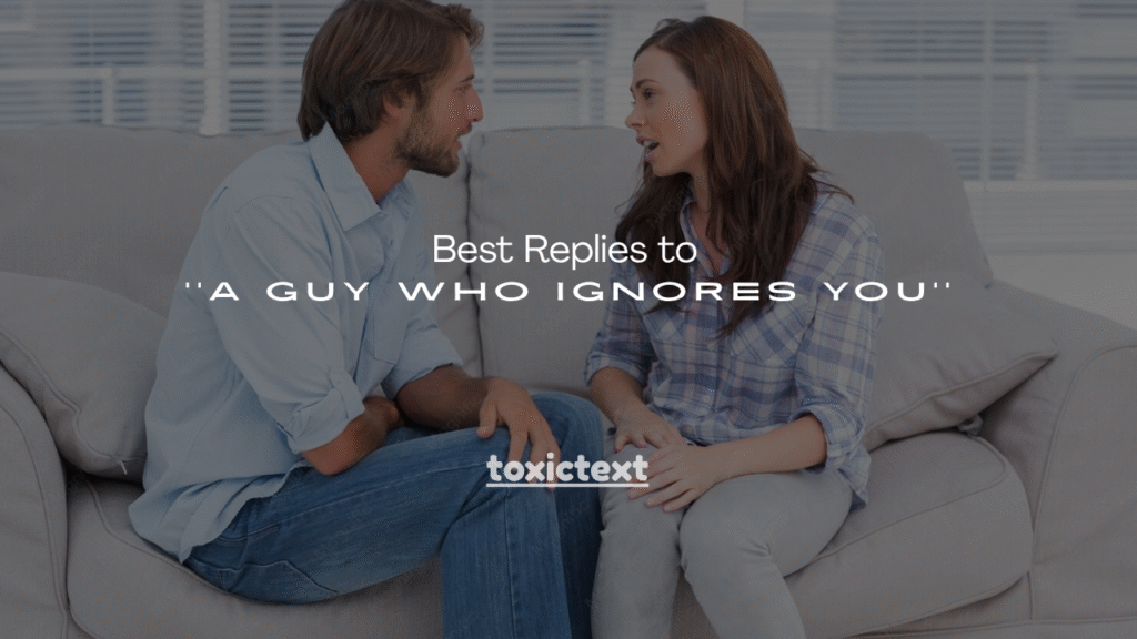 120+ Best Replies to a Guy Who Ignores You