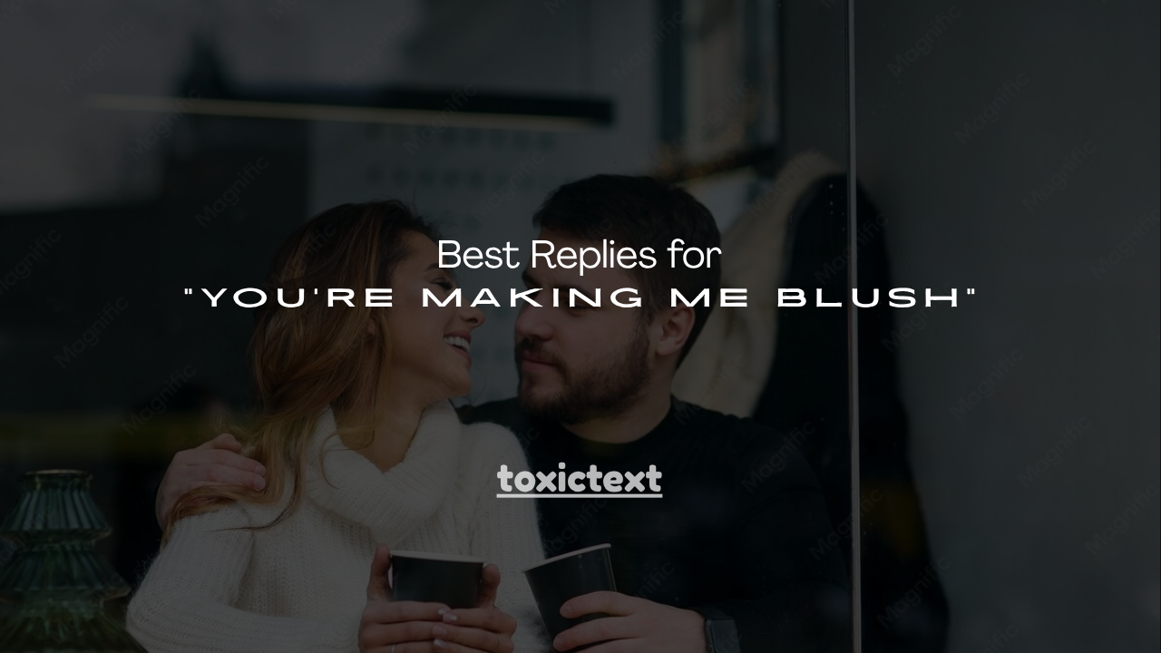 100+ Best Replies for “You’re Making Me Blush”