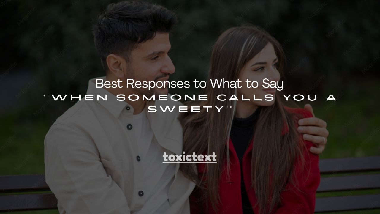 200+ Best Responses to What to Say When Someone Calls You a Sweety