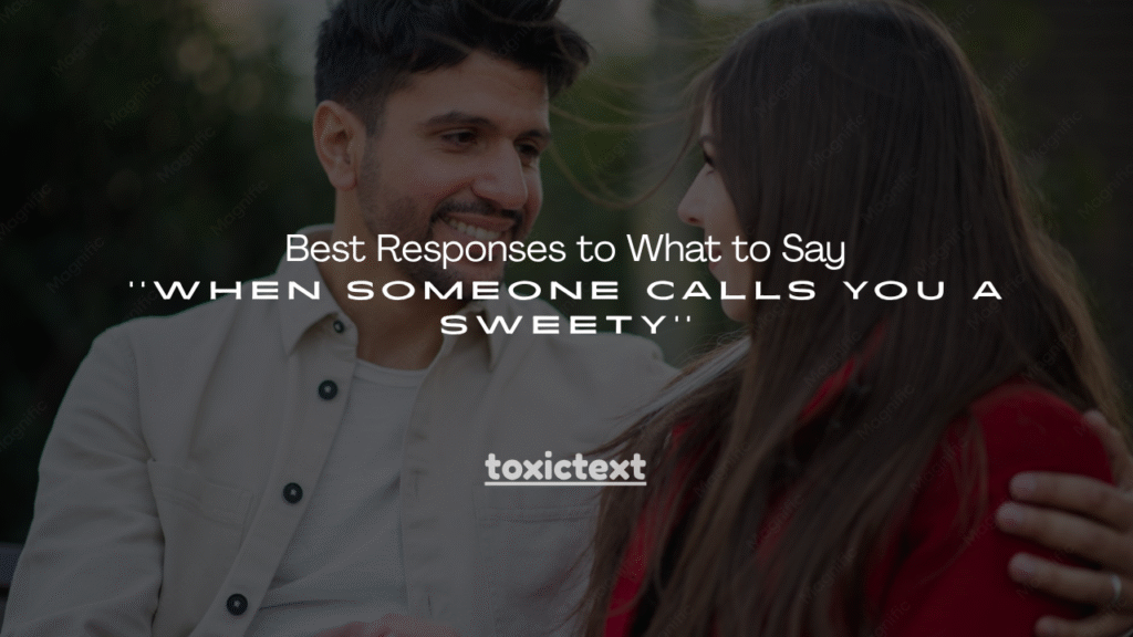 200+ Best Responses to What to Say When Someone Calls You a Sweety