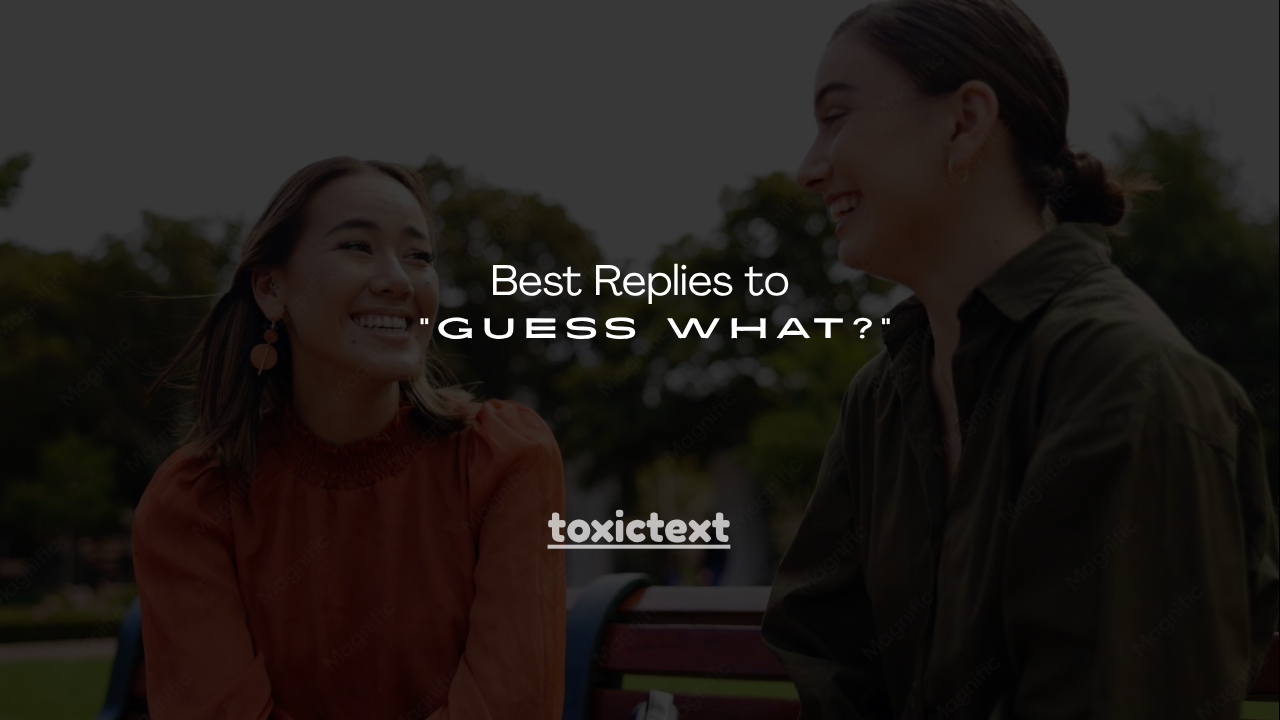 140+ Best Replies to "Guess What?"