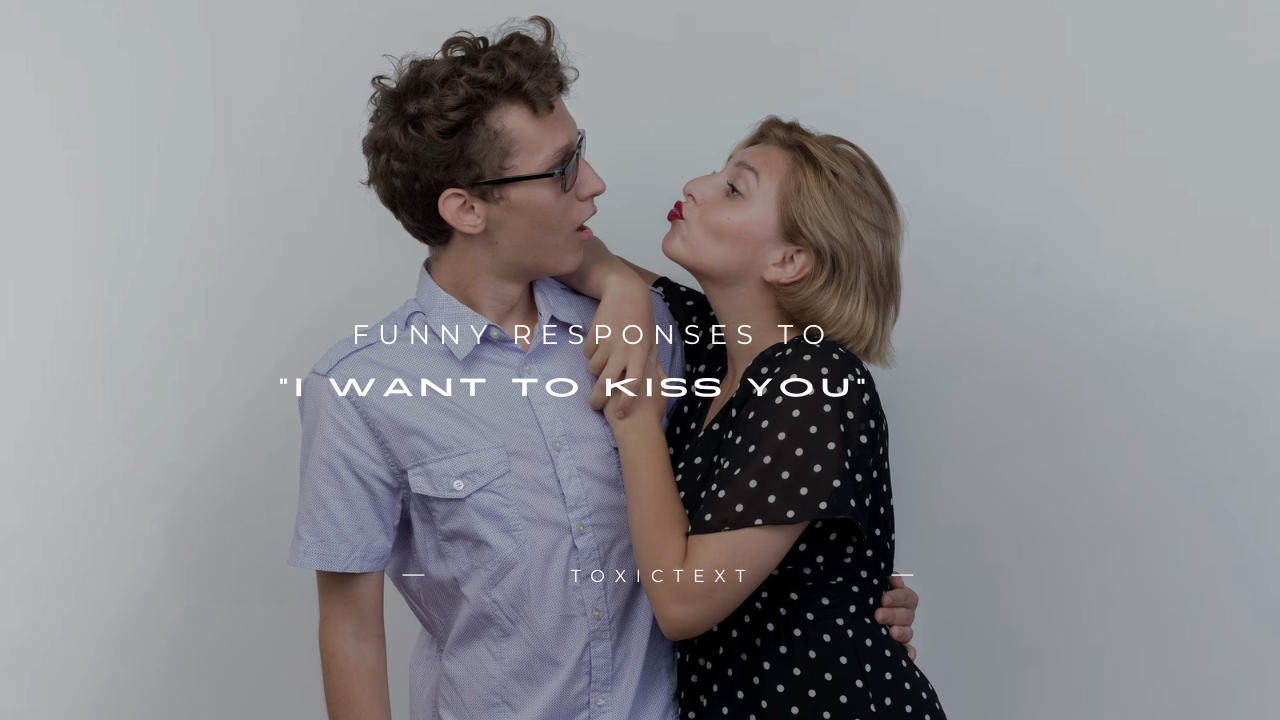 140+ Funny Responses to "I Want to Kiss You"