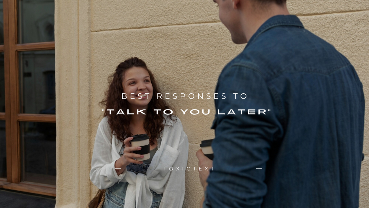 140+ Best Responses to "Talk to You Later"