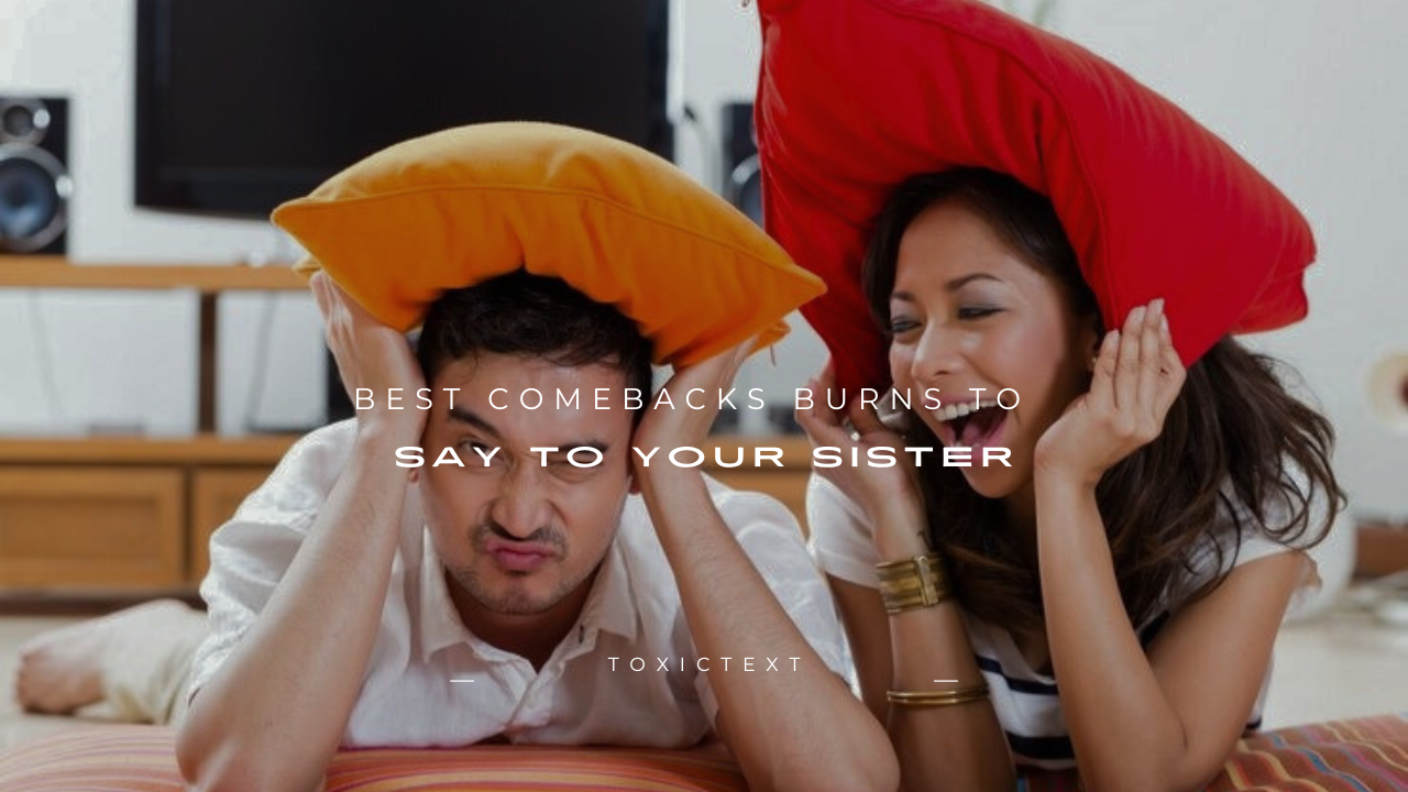 100+ Best Comebacks Burns to Say to Your Sister