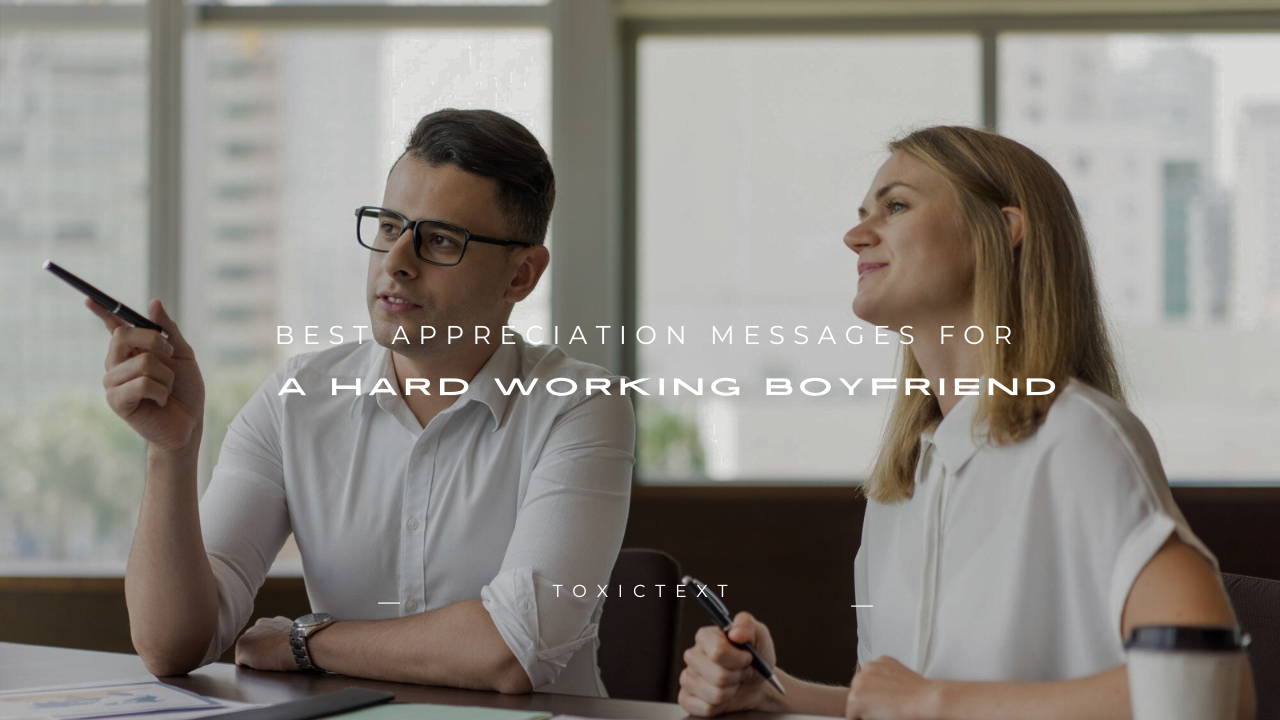 110+ Best Appreciation Messages for a Hard Working Boyfriend